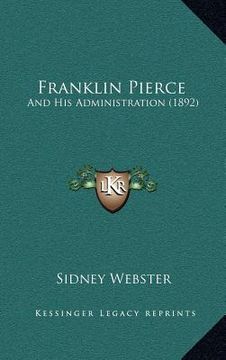 portada franklin pierce: and his administration (1892) (en Inglés)