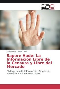 portada Sapere Aude: La Información Libre de la Censura y Libre del Mercado: El derecho a la Información: Orígenes, situación y sus vulneraciones (Spanish Edition)
