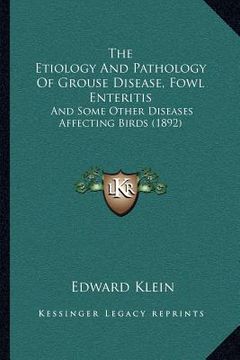 portada the etiology and pathology of grouse disease, fowl enteritis: and some other diseases affecting birds (1892) (en Inglés)