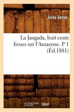 portada La Jangada, Huit Cents Lieues Sur l'Amazone. P 1 (Éd.1881) (en Francés)