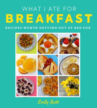 portada What i ate for Breakfast: Food Worth Getting out of bed for (en Inglés)