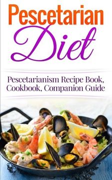 portada Pescetarian Diet: Pescetarianism Recipe Book, Cookbook, Companion Guide (Seafood Plan, Fish, Shellfish, Lacto-Ovo Vegetarian, Mediterranean, Pesco-Vegetarian) (in English)
