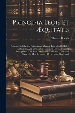 portada Principia Legis Et Æquitatis: Being an Alphabetical Collection of Maxims, Principles Or Rules, Definitions, And Memorable Sayings, in Law And Equity (en Inglés)