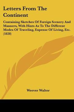 portada letters from the continent: containing sketches of foreign scenery and manners, with hints as to the different modes of traveling, expense of livi (en Inglés)
