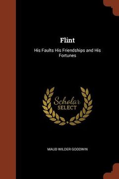portada Flint: His Faults His Friendships and His Fortunes (in English)