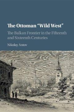 portada The Ottoman 'wild West': The Balkan Frontier in the Fifteenth and Sixteenth Centuries (en Inglés)