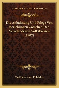 portada Die Anbahnung Und Pflege Von Beziehungen Zwischen Den Verschiedenen Volkskreisen (1907) (in German)