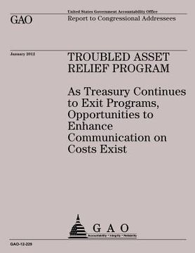 portada Troubled Asset Relief Program: A Treasuring Continues to Exit Programs, Opportunities to Enhnce Communication on Costs Exist (in English)