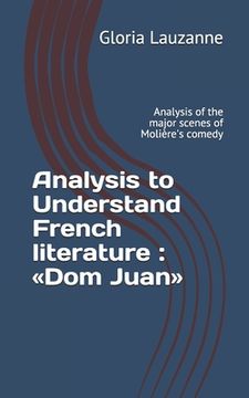 portada Analysis to Understand French literature: Dom Juan: Analysis of the major scenes of Molière's comedy (en Inglés)