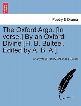 portada the oxford argo. [in verse.] by an oxford divine [h. b. bulteel. edited by a. b. a.]. (en Inglés)