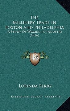 portada the millinery trade in boston and philadelphia: a study of women in industry (1916) (en Inglés)