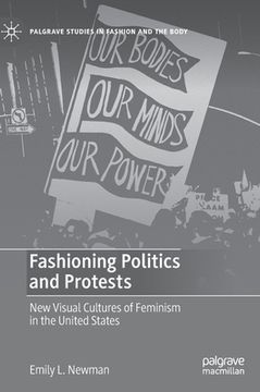 portada Fashioning Politics and Protests: New Visual Cultures of Feminism in the United States (en Inglés)