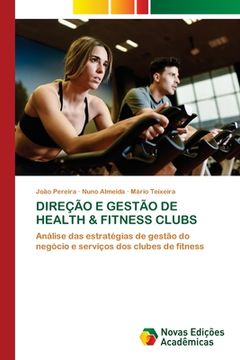 portada Direção e Gestão de Health & Fitness Clubs: Análise das Estratégias de Gestão do Negócio e Serviços dos Clubes de Fitness (en Portugués)