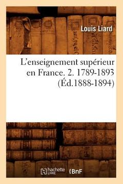 portada L'Enseignement Supérieur En France. 2. 1789-1893 (Éd.1888-1894) (in French)