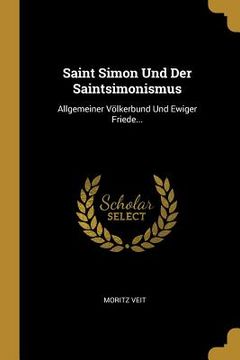 portada Saint Simon Und Der Saintsimonismus: Allgemeiner Völkerbund Und Ewiger Friede... (in German)