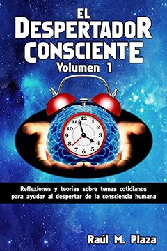 portada El Despertador Consciente, Volumen 1: Reflexiones y Teorías Sobre Temas Cotidianos Para Ayudar al Despertar de la Consciencia Humana