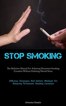 portada Stop Smoking: The Definitive Manual For Achieving Permanent Smoking Cessation Without Enduring Mental Stress (Effective Strategies A (en Inglés)