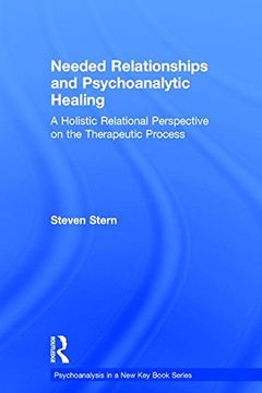 portada Needed Relationships and Psychoanalytic Healing: A Holistic Relational Perspective on the Therapeutic Process (Psychoanalysis in a New Key Book Series)