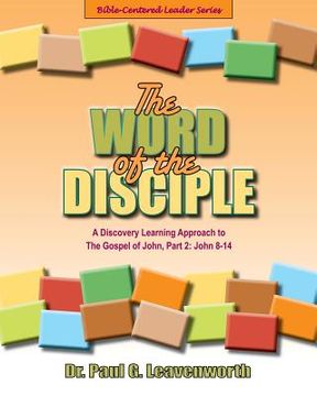 portada The Word of the Disciple: A Discovery Learning Approach to the Gospel of John, Part 2: John 8-12 (en Inglés)