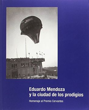 portada Eduardo Mendoza y la Ciudad de los Prodigios. Homenaje al Premio Cervantes 2016 (Exposiciones) (in Spanish)
