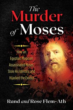 portada The Murder of Moses: How an Egyptian Magician Assassinated Moses, Stole his Identity, and Hijacked the Exodus (in English)