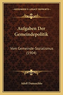 portada Aufgaben Der Gemeindepolitik: Vom Gemeinde-Sozialismus (1904) (in German)