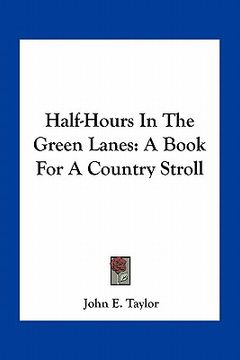 portada half-hours in the green lanes: a book for a country stroll (en Inglés)