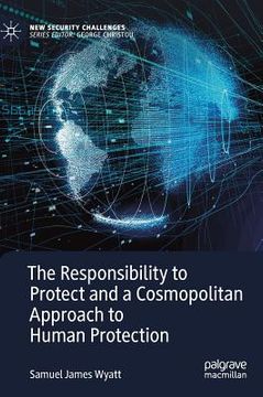 portada The Responsibility to Protect and a Cosmopolitan Approach to Human Protection (en Inglés)