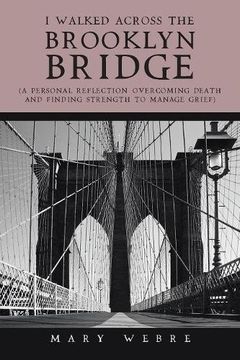 portada I Walked Across the Brooklyn Bridge: A Personal Reflection-Overcoming Death and Finding Strength to Manage Grief