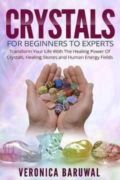 portada Crystals: For Beginners To Experts - Transform Your Life With The Healing Power Of Crystals, Healing Stones And Human Energy Fie