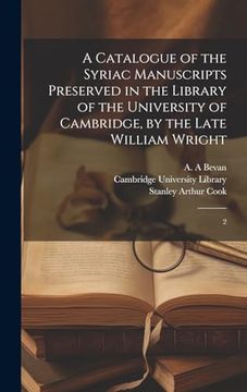 portada A Catalogue of the Syriac Manuscripts Preserved in the Library of the University of Cambridge, by the Late William Wright: 2 (en Inglés)