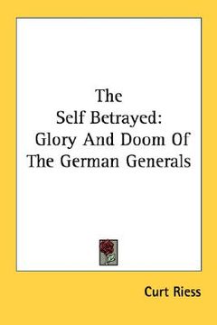 portada the self betrayed: glory and doom of the german generals (en Inglés)