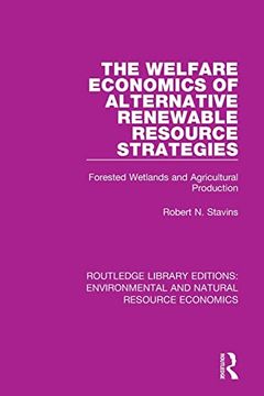 portada The Welfare Economics of Alternative Renewable Resource Strategies: Forested Wetlands and Agricultural Production (Routledge Library Editions: Environmental and Natural Resource Economics) (en Inglés)