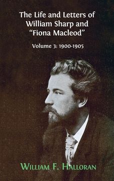 portada The Life and Letters of William Sharp and "Fiona Macleod": Volume 3: 1900-1905 (en Inglés)