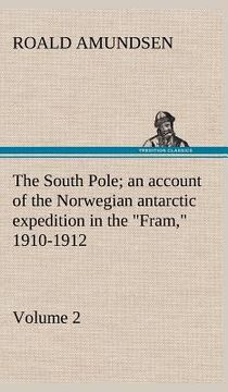 portada the south pole; an account of the norwegian antarctic expedition in the "fram," 1910-1912 - volume 2 (en Inglés)