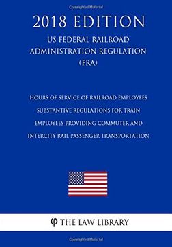portada Hours of Service of Railroad Employees - Substantive Regulations for Train Employees Providing Commuter and Intercity Rail Passenger Transportation. Regulation) (en Inglés)