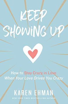 portada Keep Showing up: How to Stay Crazy in Love When Your Love Drives you Crazy (en Inglés)