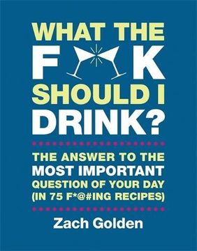 portada What the F*@# Should I Drink? : The Answers to Life's Most Important Question of Your Day (in 75 F*@#ing Recipes) (in English)
