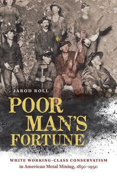 portada Poor Man's Fortune: White Working-Class Conservatism in American Metal Mining, 1850-1950 (en Inglés)