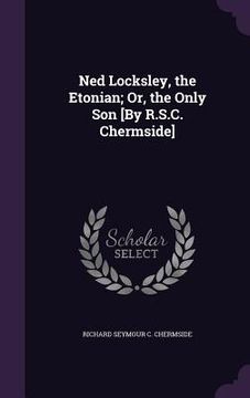 portada Ned Locksley, the Etonian; Or, the Only Son [By R.S.C. Chermside]