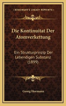 portada Die Kontinuitat Der Atomverkettung: Ein Strukturprinzip Der Lebendigen Substanz (1899) (in German)