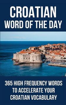 portada Croatian Word of the Day: 365 High Frequency Words to Accelerate Your Croatian Vocabulary (en Inglés)