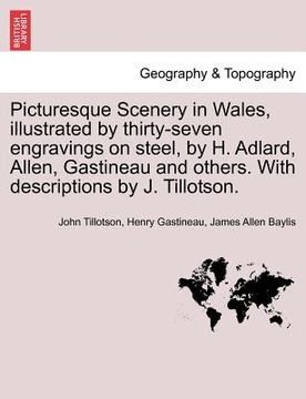 portada picturesque scenery in wales, illustrated by thirty-seven engravings on steel, by h. adlard, allen, gastineau and others. with descriptions by j. till (in English)