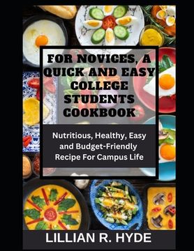 For Novices, a Quick and Easy College Students Cookbook: Nutritious, Healthy, Easy and Budget-Friendly Recipes for Campus life (en Inglés)