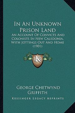 portada in an unknown prison land: an account of convicts and colonists in new caledonia, with jottings out and home (1901) (en Inglés)