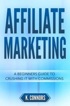 portada Affiliate Marketing: A Beginners Guide to Crushing It with Commissions (in English)