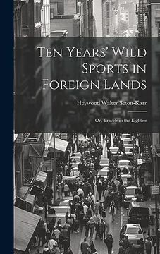 portada Ten Years' Wild Sports in Foreign Lands: Or, Travels in the Eighties (en Inglés)