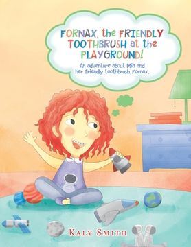 portada Fornax, the Friendly Toothbrush at the Playground!: An Adventure About Mia and Her Friendly Toothbrush, Fornax. (en Inglés)