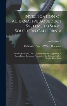 portada Investigation of Alternative Aqueduct Systems to Serve Southern California: Feather River and Delta Diversion Projects: Appendix A, Long Range Economi (en Inglés)