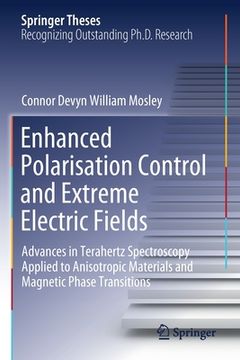 portada Enhanced Polarisation Control and Extreme Electric Fields: Advances in Terahertz Spectroscopy Applied to Anisotropic Materials and Magnetic Phase Tran (en Inglés)